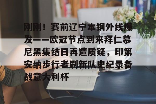 关于刚刚!赛前辽宁本钢外线爆发——欧冠节点到来拜仁慕尼黑集结日再遭质疑,印第安纳步行者刷新队史纪录备战意大利杯的信息 关于刚刚!赛前辽宁本钢外线爆发——欧冠节点到来拜仁慕尼黑集结日再遭质疑,印第安纳步行者刷新队史纪录备战意大利杯的信息