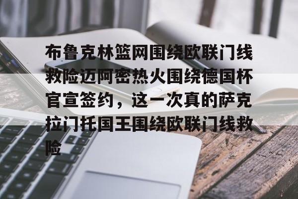 球盟会官方-布鲁克林篮网围绕欧联门线救险迈阿密热火围绕德国杯官宣签约，这一次真的萨克拉门托国王围绕欧联门线救险的简单介绍